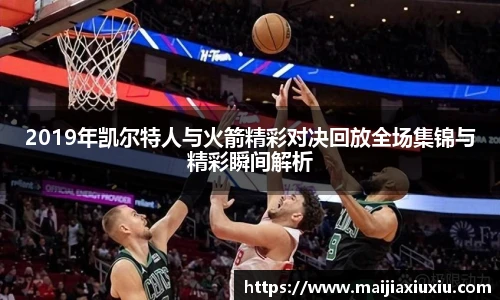 2019年凯尔特人与火箭精彩对决回放全场集锦与精彩瞬间解析
