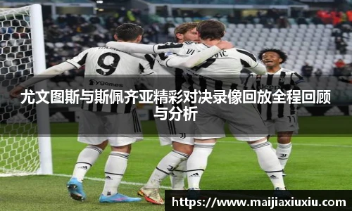 尤文图斯与斯佩齐亚精彩对决录像回放全程回顾与分析
