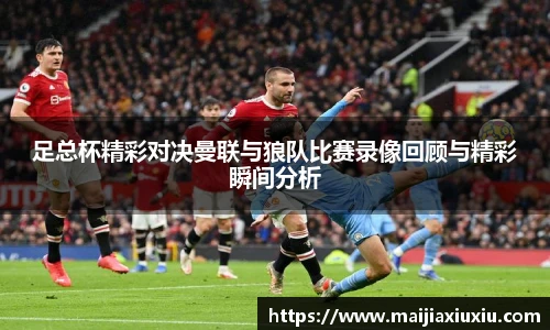 足总杯精彩对决曼联与狼队比赛录像回顾与精彩瞬间分析